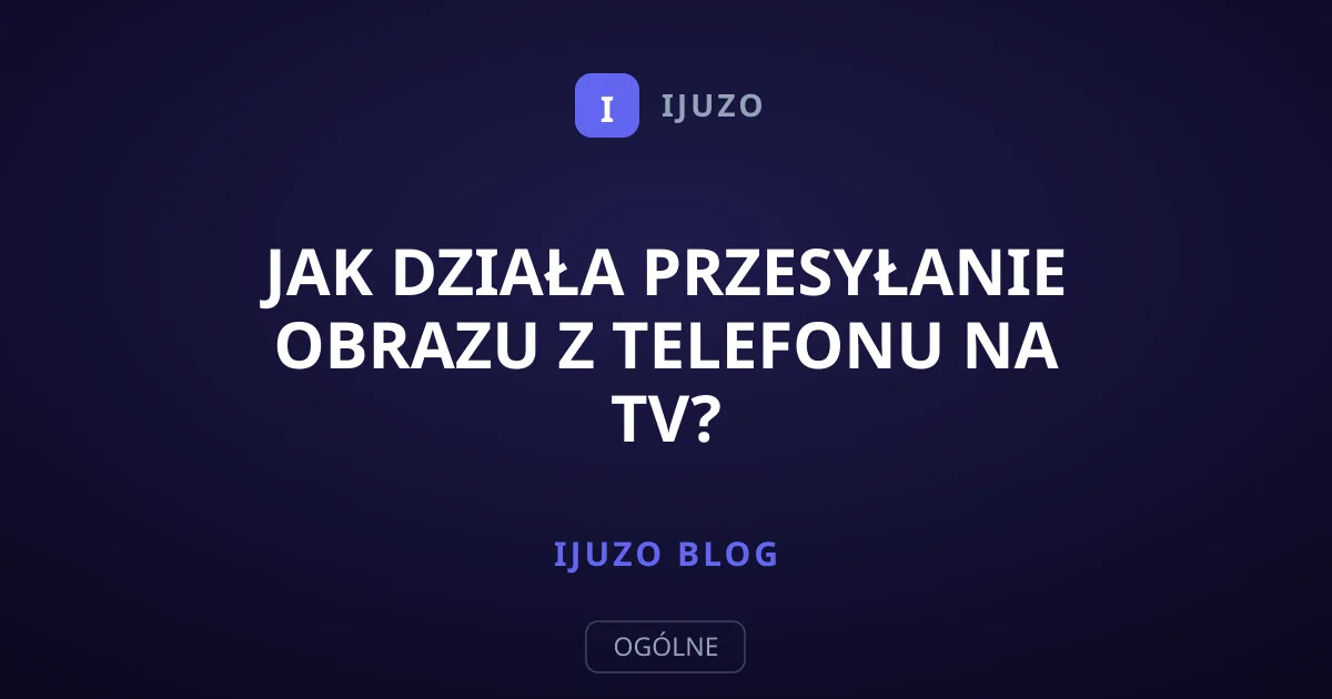 Jak działa przesyłanie obrazu z telefonu na TV?