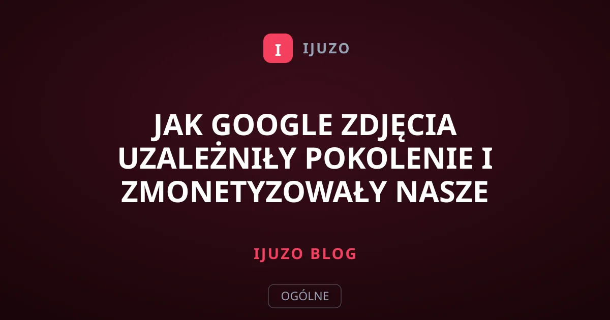 Jak Google Zdjęcia uzależniły pokolenie i zmonetyzowały nasze wspomnienia